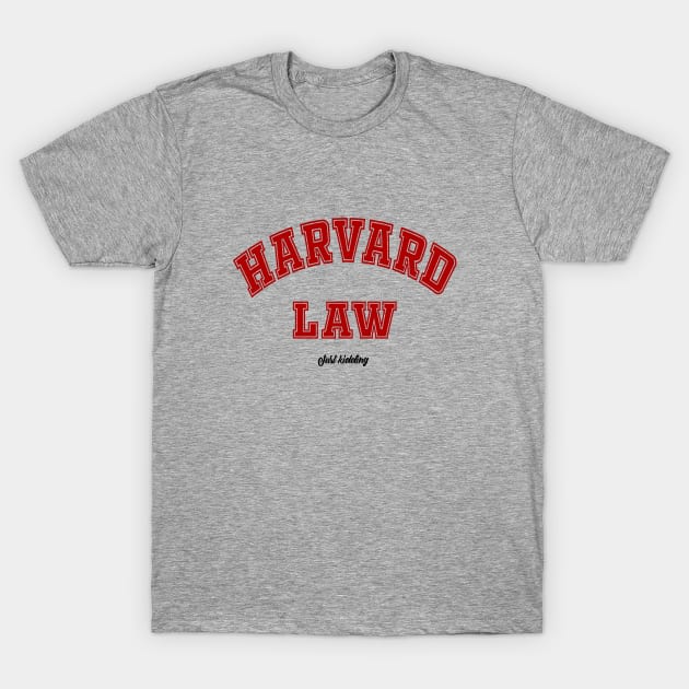 Harvard Law - Just Kidding T-Shirt by PlanetJoe